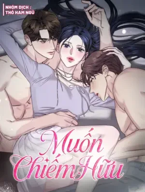 [18+] Muốn Chiếm Hữu 