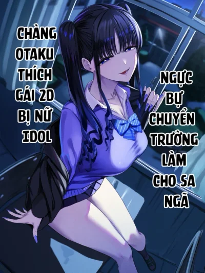Chàng Otaku thích gái 2D Bị Nữ IDOL Ngực Bự Chuyển Trường Làm Cho Sa Ngã
